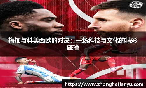 梅加与科美西欧的对决:一场科技与文化的精彩碰撞